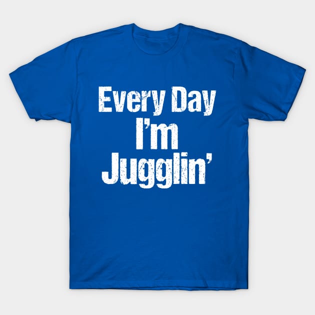 Every Day I'm Juggling T-Shirt by epiclovedesigns